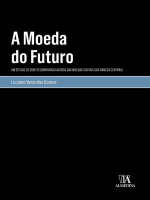 cover image of A Moeda do Futuro--Um Estudo de Direito Comparado Acerca das Moedas Digitais dos Bancos Centrais